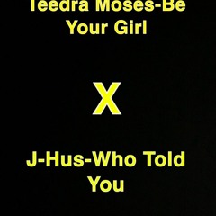 Teedra Moses-Be Your Girl X J Hus-Who Told You