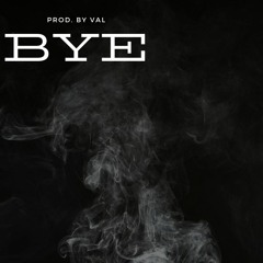 Bye [Prod. By Val]