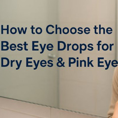 How to Choose the Best Eye Drops for Dry Eyes & Pink Eye