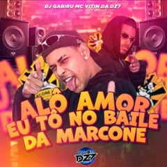 ALÔ AMOR EU TÔ NO BAILE DA MARCONE- MC VITIN DA DZ7 (DJ GABIRU)