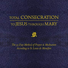Access EPUB 📜 Total Consecration to Jesus through Mary: The 33 Day Method of Prayer