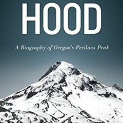 [READ] EBOOK EPUB KINDLE PDF On Mount Hood: A Biography of Oregon's Perilous Peak by  Jon Bell 📙