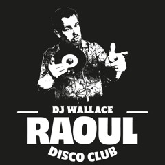 DJ WALLACE @ RAOUL DISCO CLUB