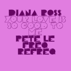 Diana Ross  - Your Love Is So Good To Me (Pete Le Freq Refreq)