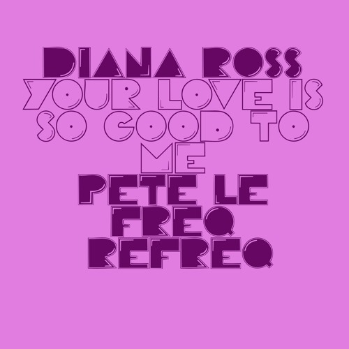 Diana Ross  - Your Love Is So Good To Me (Pete Le Freq Refreq)