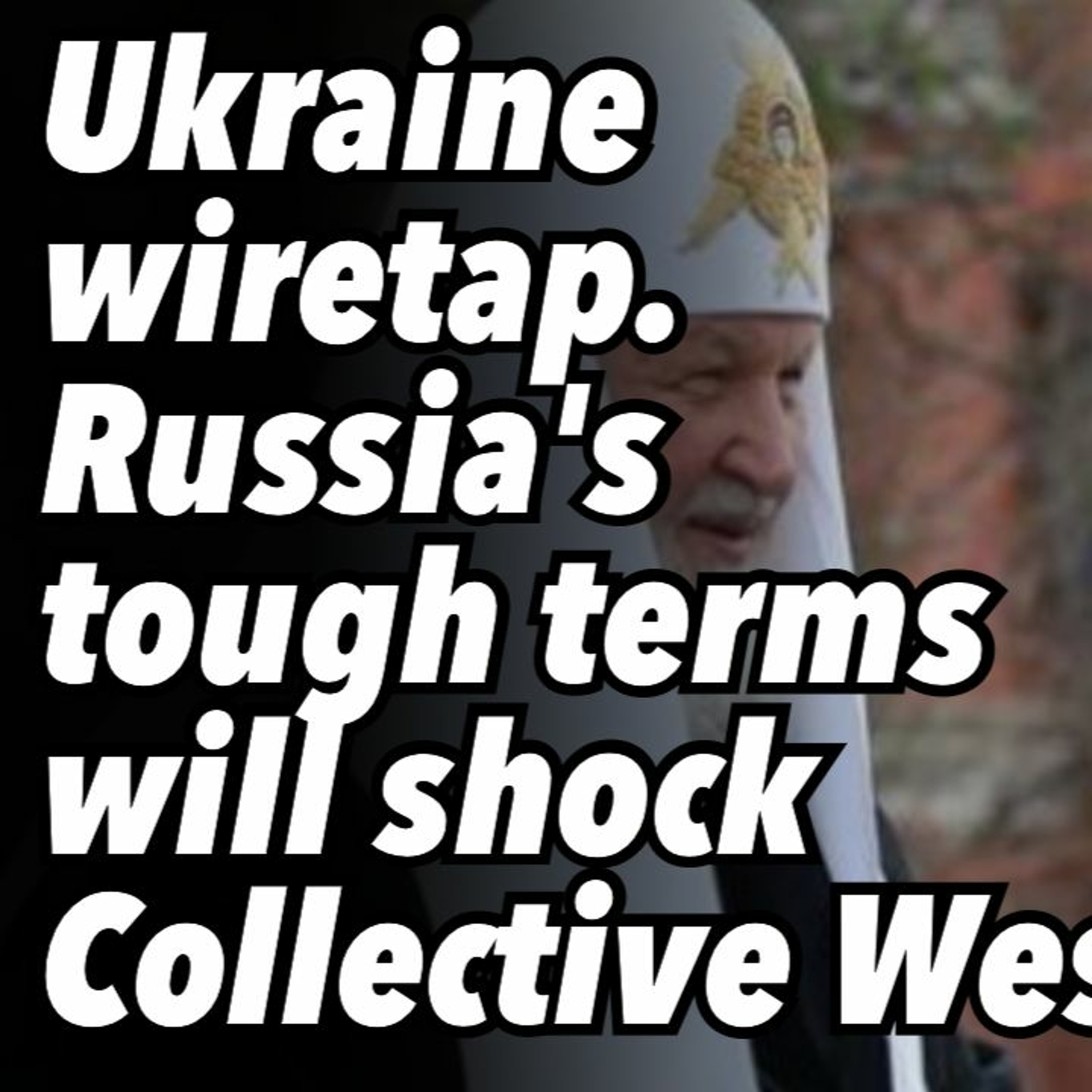 Ukraine wiretap. Russia's tough terms will shock Collective West
