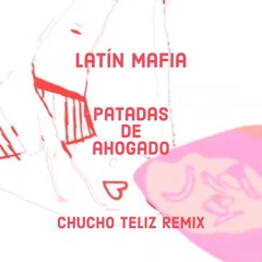 Latin Mafia - Patadas De Ahogado (Chucho Teliz Remix) Out Now
