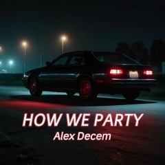Alex Decem - How We Party