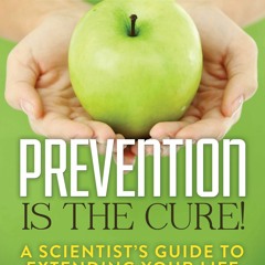 [PDF] DOWNLOAD FREE Prevention Is the Cure!: A Scientist's Guide to Extending Yo