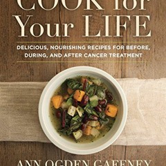 Download pdf Cook For Your Life: Delicious, Nourishing Recipes for Before, During, and After Cancer
