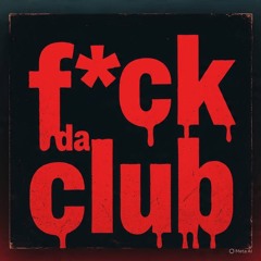 F*ck da club