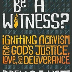 Read [PDF EBOOK EPUB KINDLE] Who Will Be A Witness: Igniting Activism for God's Justi