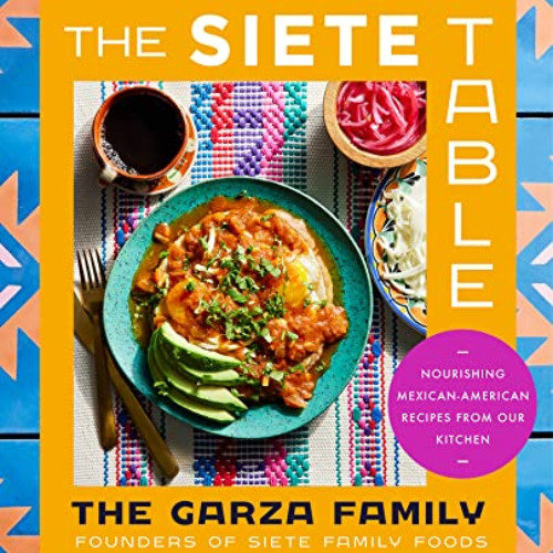 [Get] EBOOK 💝 The Siete Table: Nourishing Mexican-American Recipes from Our Kitchen