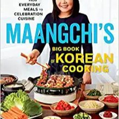 Download ⚡️ [PDF] Maangchi's Big Book Of Korean Cooking: From Everyday Meals to Celebration Cuisine