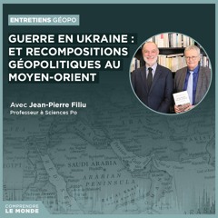 Guerre en Ukraine et recompositions géopolitiques au Moyen-Orient. Avec Jean-Pierre Filiu