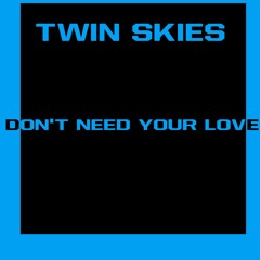 Twin Skies - Don't Need Your Love