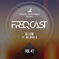 DJ EM Ft. Anuj D - FreqCast Vol. 47