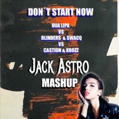 Don´t Start Now (Dua Lipa VS Castion VS Krozz VS SWACQ VS Blinders) [JACK ASTRO MASHUP]