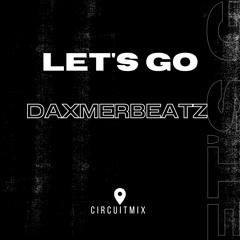 Lets Go - (DaxmerBeatz)CircuitMix 130Bpm