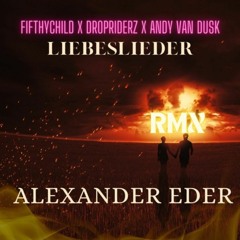 Alexander Eder - Liebeslieder (Fifthychild X Dropriderz X Andy Van Dusk Bootleg)