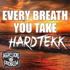 Every Breath You Take - Aggressionsproblem - HARDTEKK