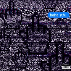 haha stfu. feat STEEZOTHEPLOTTER (Prod YUNGMEXICANBIH)