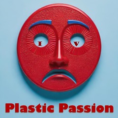 IV - Plastic Passion