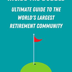 [Download] EBOOK ✅ Inside the Bubble: Ultimate Guide to the World’s Largest Retiremen