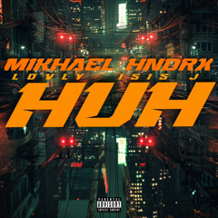 Huh - Mikhael Hndrx ft. Lovly & Isis J