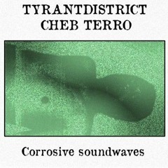 Tyrantdistrict X Cheb Terro corrosive soundwaves