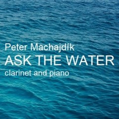 Machajdik ASK THE WATER for clarinet and piano  [2023]