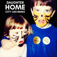 Daughter - Home (City Lies Remix)