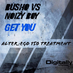 Busho & Noizy Boy - Get You / Alter:Ego 150 Treatment (FREE DOWNLOAD)