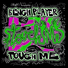 BENCH PLAYER  - Touch Me