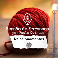 #770 Enrosco. Amizades Que Sufocam, Especial Relacionamentos