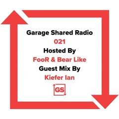Garage Shared Radio 021 w/ FooR & Bear Like ft. Kiefer Ian
