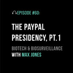 The PayPal Presidency Pt. I: Biotech and Biosurveillance with Max Jones