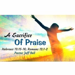 "A Sacrifice Of Praise" By Pastor Jeff Bell