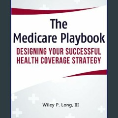 ((Ebook)) ⚡ The Medicare Playbook: Designing Your Successful Health Coverage Strategy [PDF EPUB KI