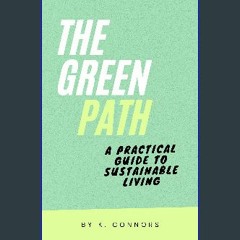 [ebook] read pdf ✨ The Green Path: A Practical Guide to Sustainable Living Full Pdf