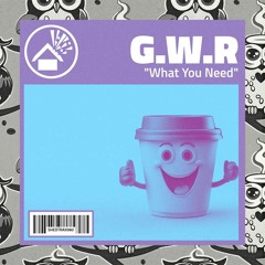 G.W.R. - What You Need (Shed Trax, September 19th)
