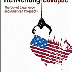 Read Book Reinventing Collapse: The Soviet Experience and American Prospects-Revised & Updated