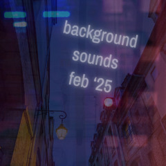 Background Sounds - Feb '25