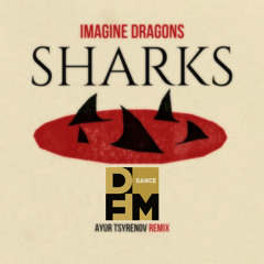 Imagine Dragons - Sharks (Ayur Tsyrenov DFM Remix)