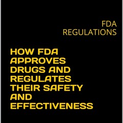 Epub HOW FDA APPROVES DRUGS AND REGULATES THEIR SAFETY AND EFFECTIVENESS: FDA REGULATIONS