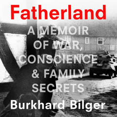 Fatherland: A Memoir of War, Conscience and Family Secrets, By Burkhard Bilger, Read by Burkhard Bilger