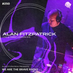 We Are The Brave Radio 250 (Alan Fitzpatrick LIVE @ Fabric London, NYE)
