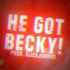 He Got Becky! (Prod. Alicejohnxo)