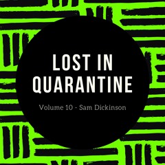 Lost in Quarantine #10 - Sam Dickinson
