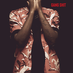 GANG SHIT